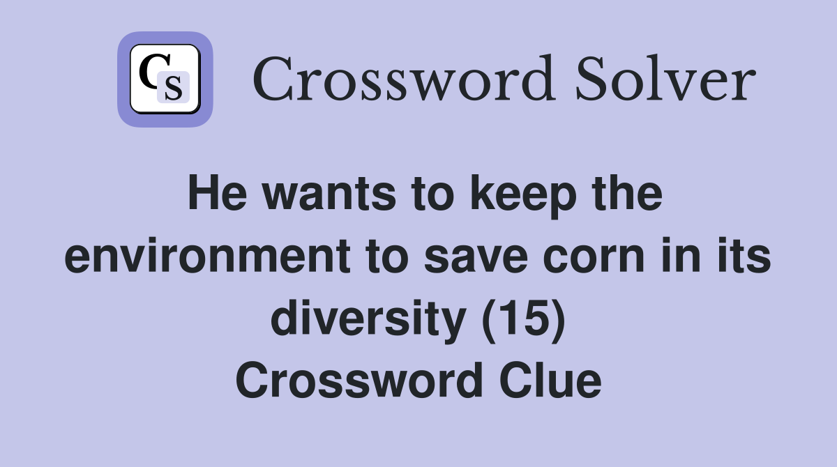 He wants to keep the environment to save corn in its diversity (15) Crossword Clue
