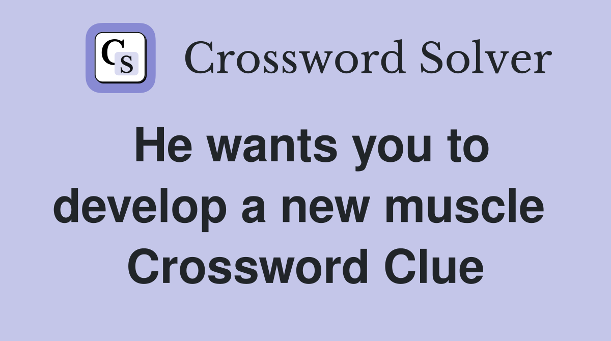 He wants you to develop a new muscle  Crossword Clue