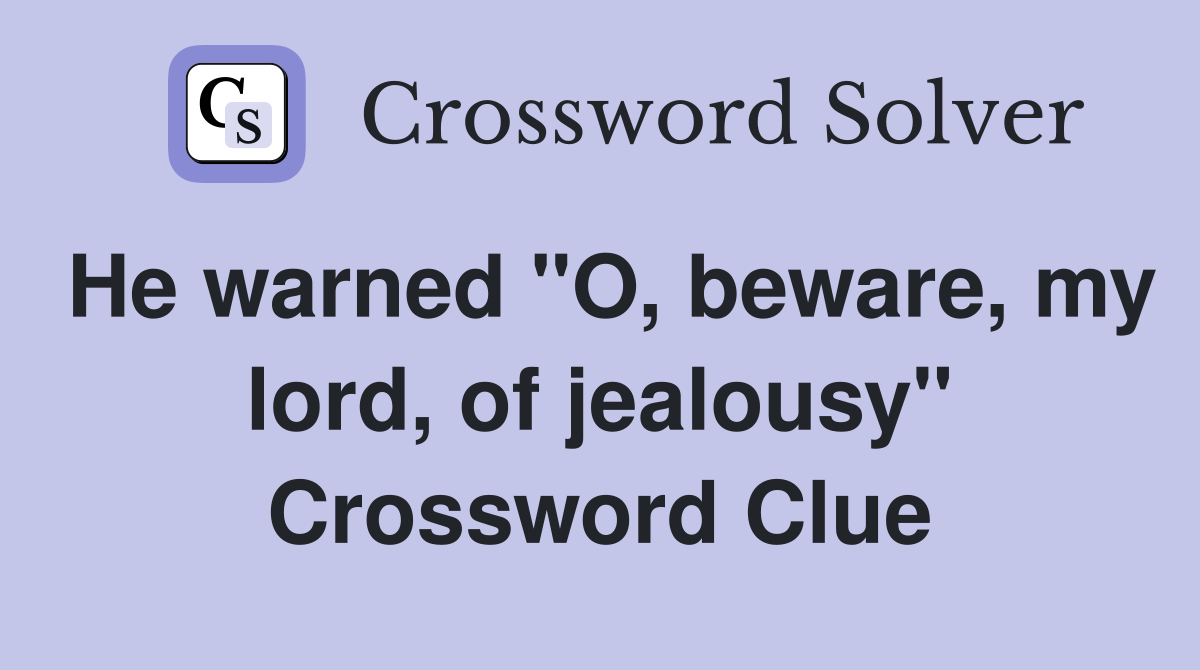 He warned "O, beware, my lord, of jealousy" Crossword Clue