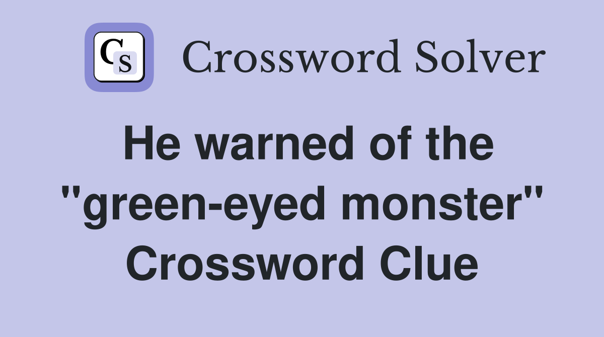 He warned of the "green-eyed monster" Crossword Clue