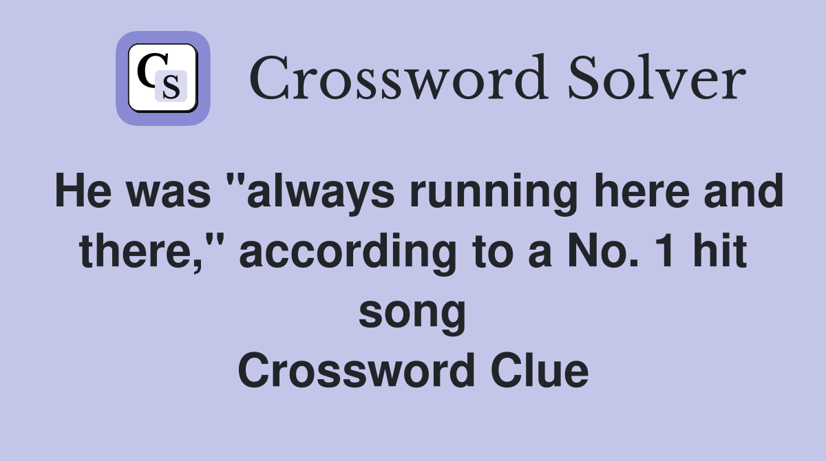 He was "always running here and there," according to a No. 1 hit song Crossword Clue