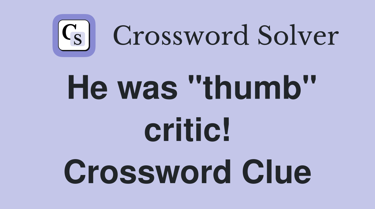 He was "thumb" critic! Crossword Clue