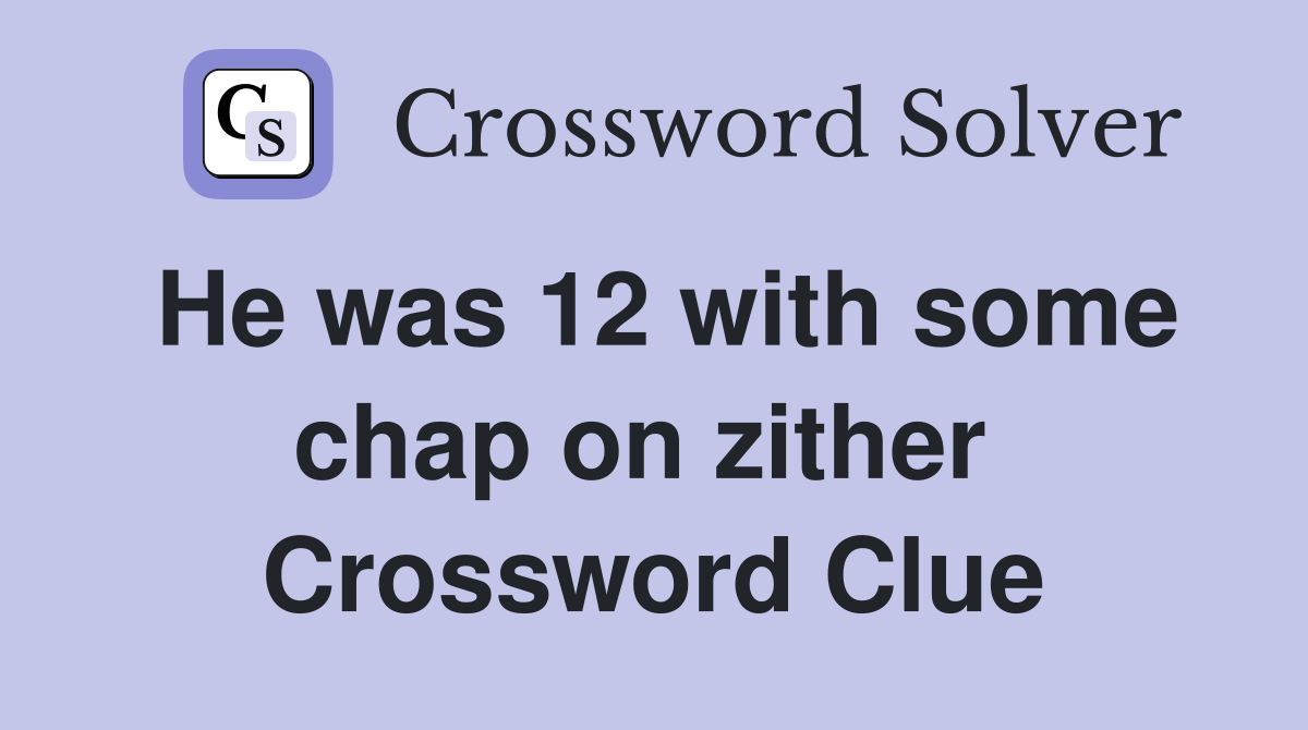 He was 12 with some chap on zither  Crossword Clue