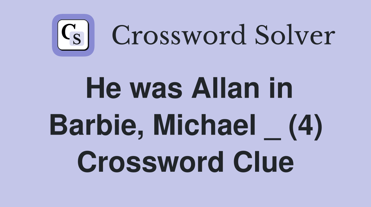 He was Allan in Barbie, Michael _ (4) Crossword Clue