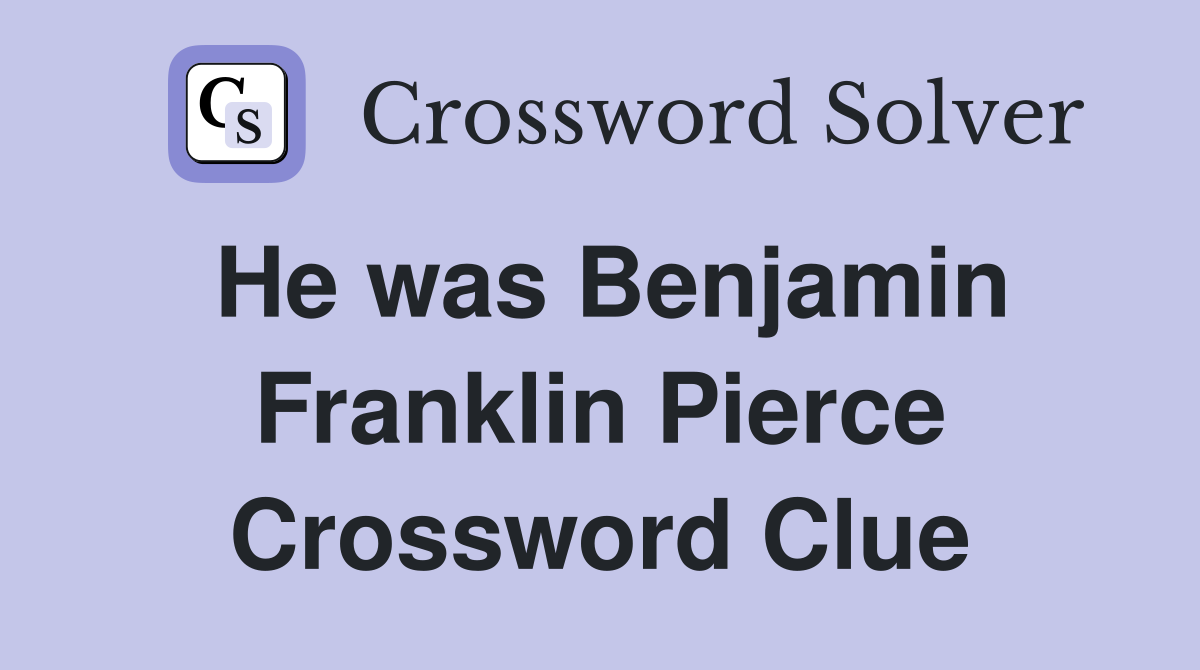 He was Benjamin Franklin Pierce Crossword Clue
