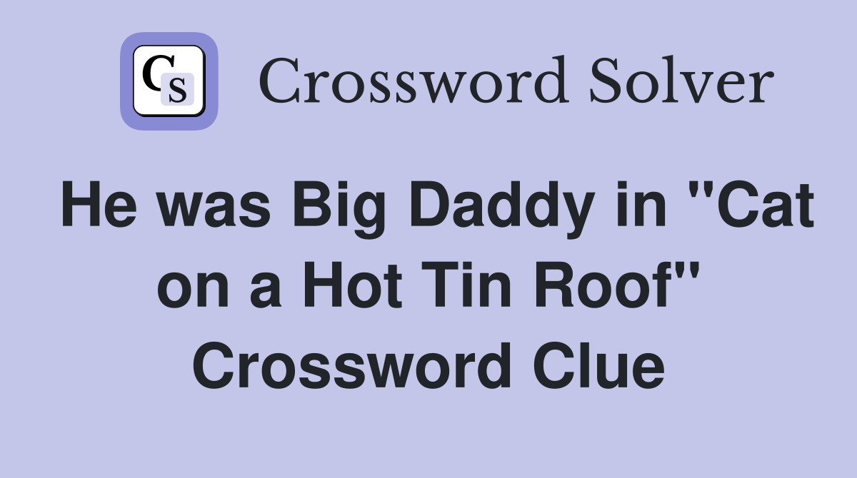 He was Big Daddy in "Cat on a Hot Tin Roof" Crossword Clue