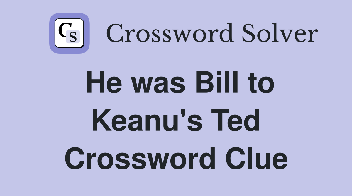 He was Bill to Keanu's Ted Crossword Clue