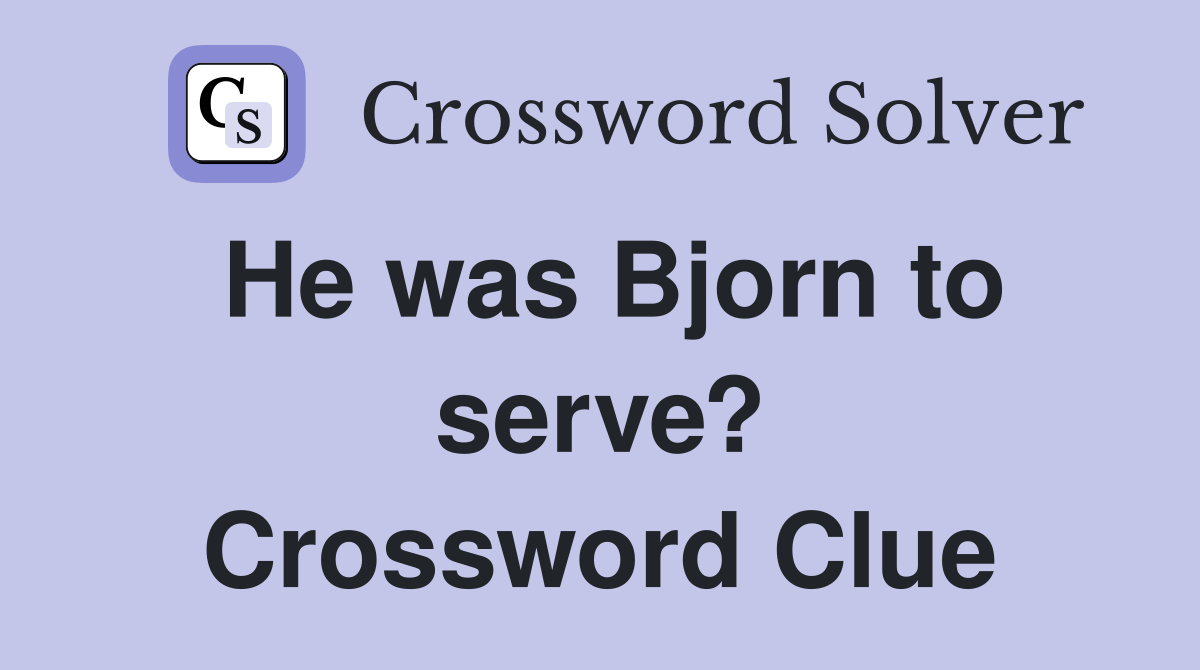 He was Bjorn to serve? Crossword Clue