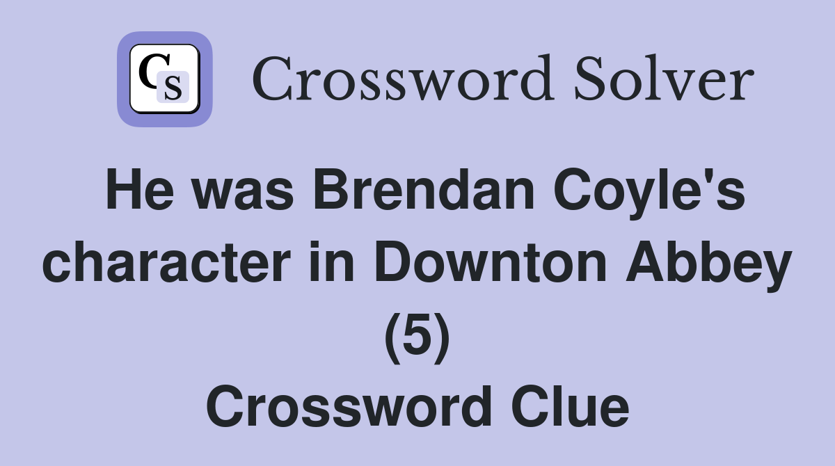 He was Brendan Coyle's character in Downton Abbey (5) Crossword Clue