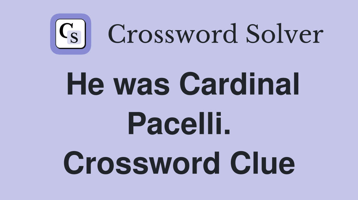 He was Cardinal Pacelli. Crossword Clue