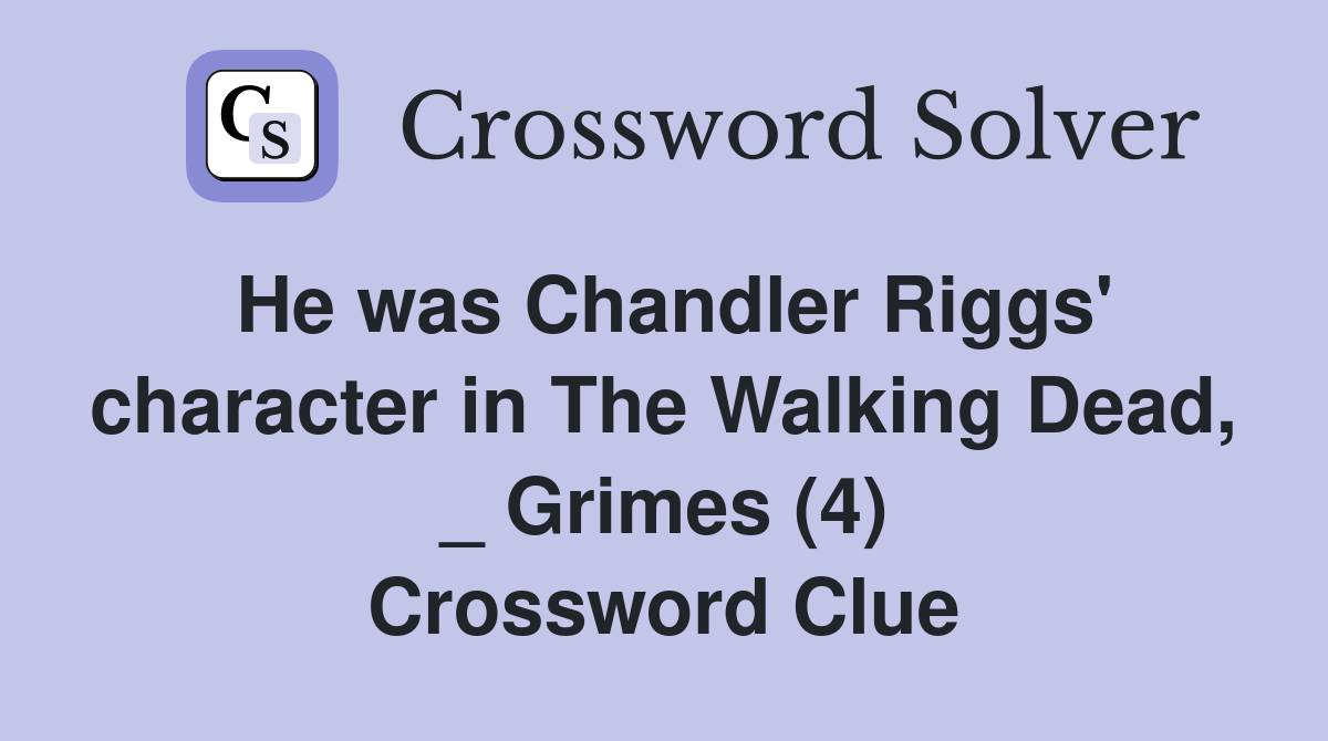 He was Chandler Riggs' character in The Walking Dead, _ Grimes (4) Crossword Clue