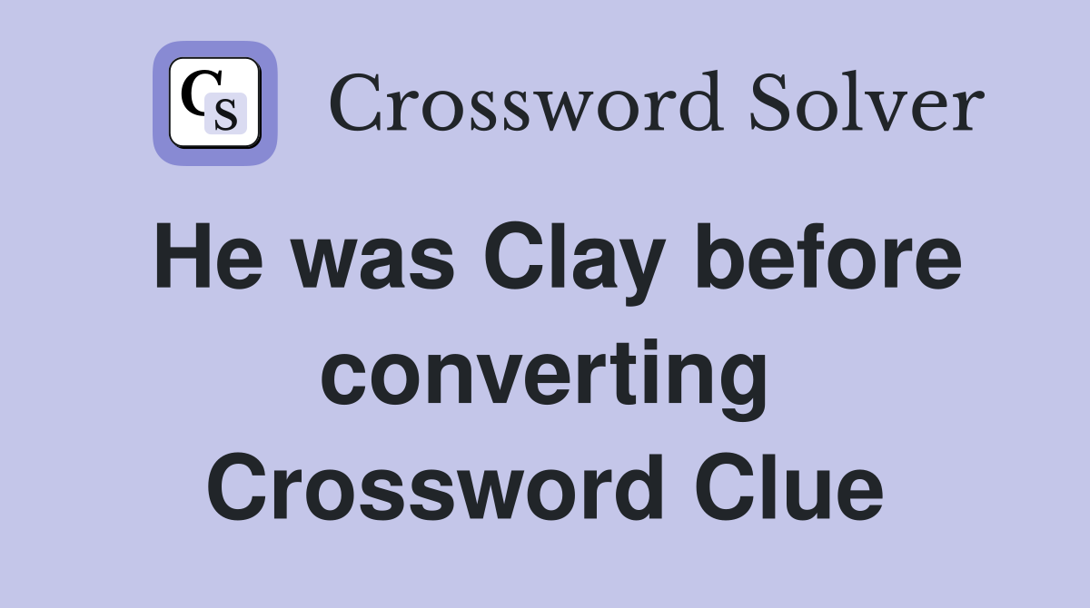 He was Clay before converting Crossword Clue