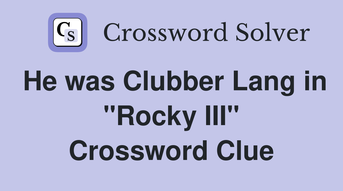 He was Clubber Lang in "Rocky III" Crossword Clue