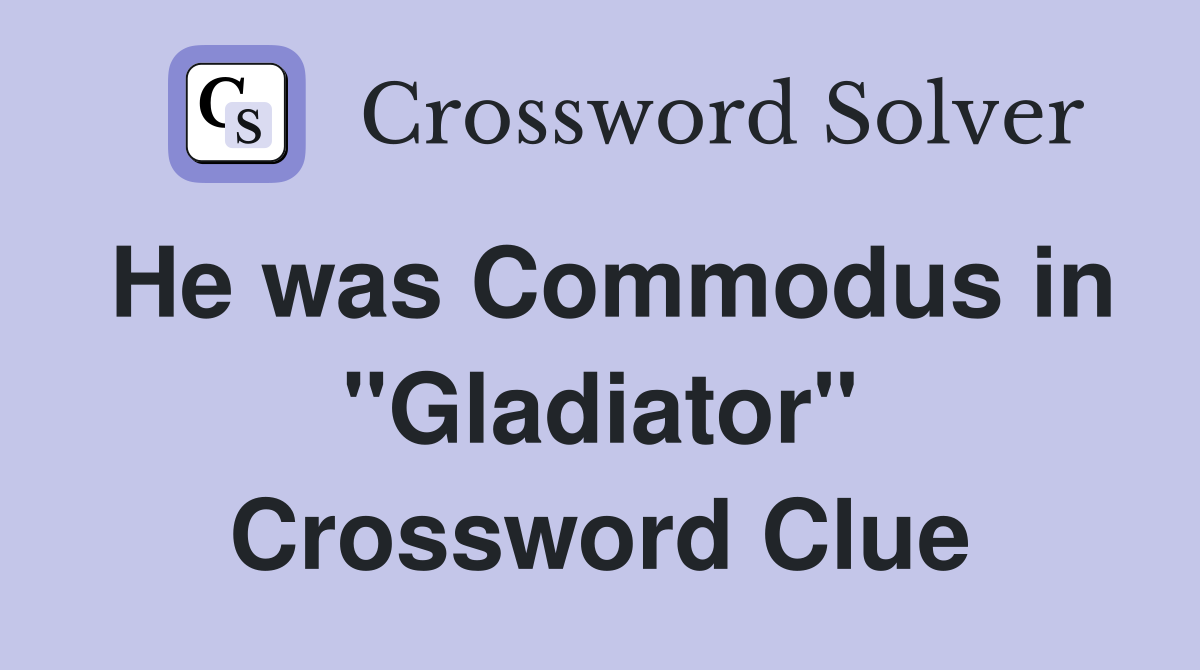 He was Commodus in "Gladiator" Crossword Clue