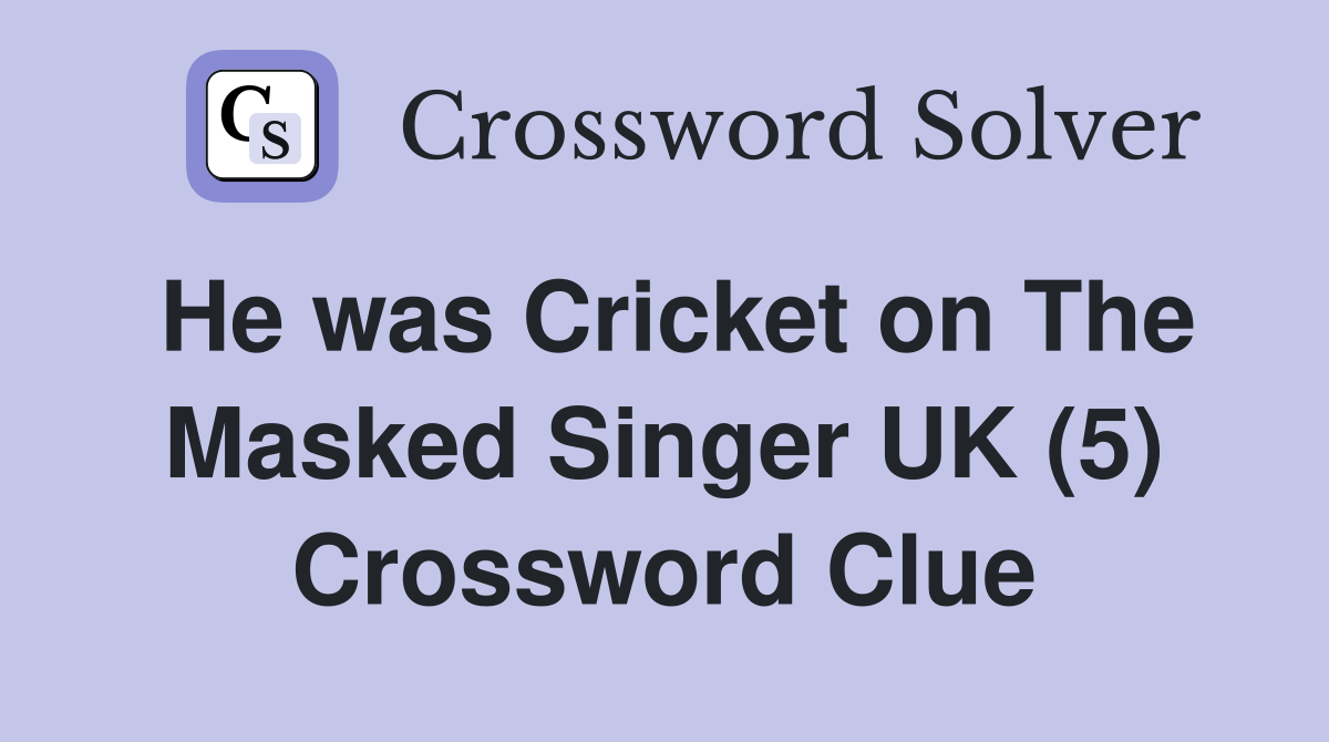 He was Cricket on The Masked Singer UK (5) Crossword Clue