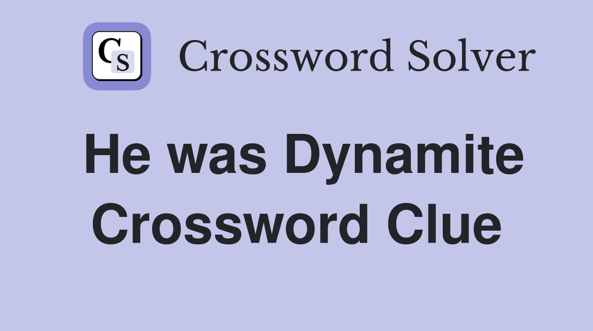 He was Dynamite Crossword Clue
