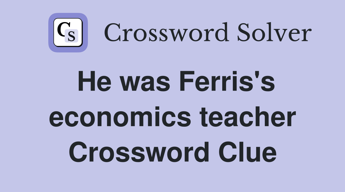 He was Ferris's economics teacher Crossword Clue