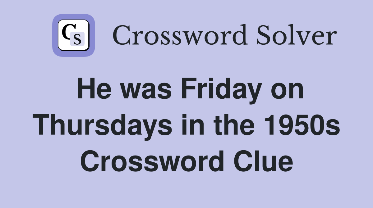 He was Friday on Thursdays in the 1950s Crossword Clue