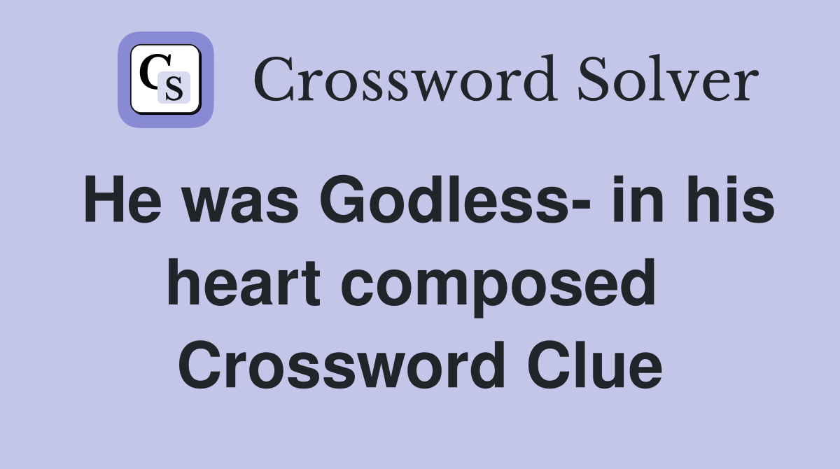 He was Godless- in his heart composed  Crossword Clue