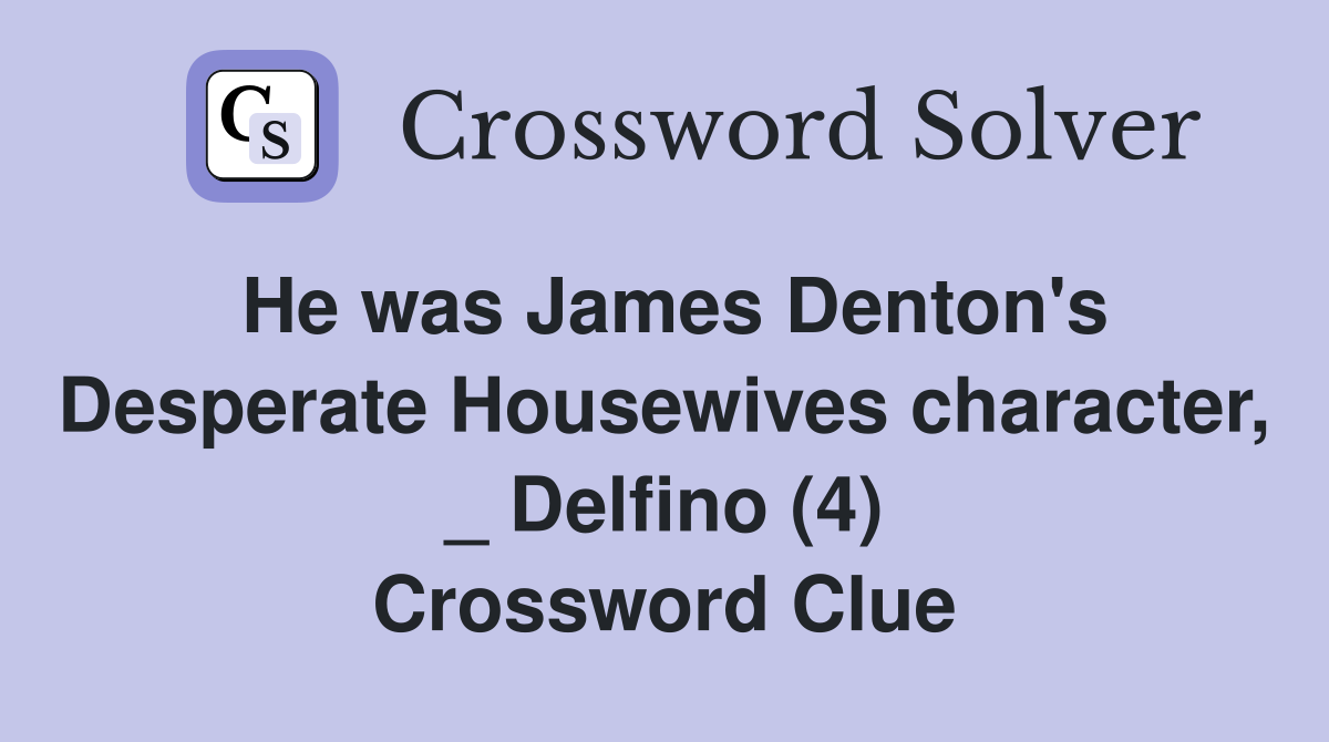 He was James Denton's Desperate Housewives character, _ Delfino (4) Crossword Clue