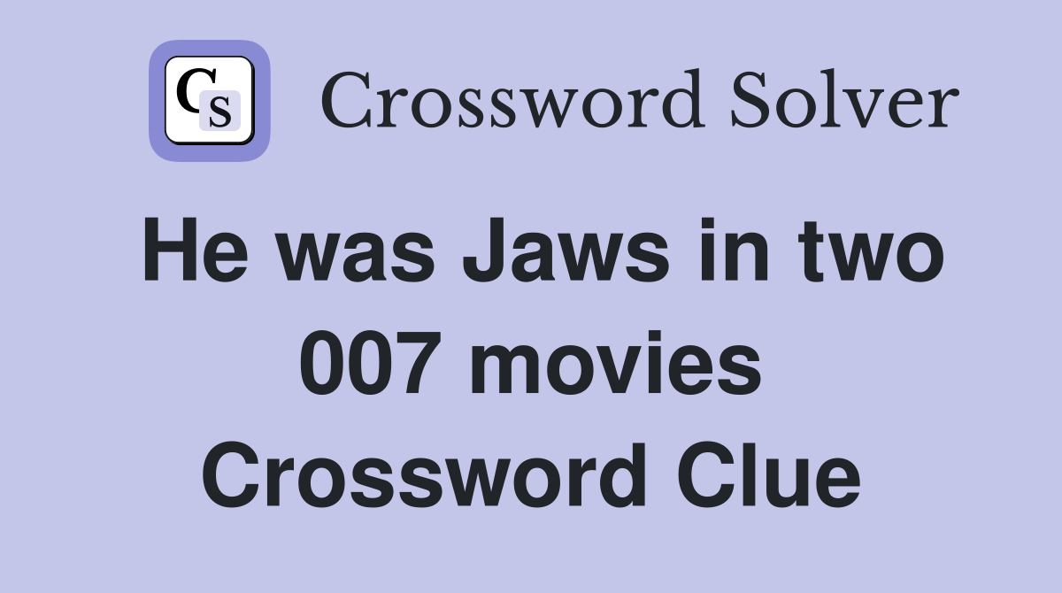 He was Jaws in two 007 movies Crossword Clue