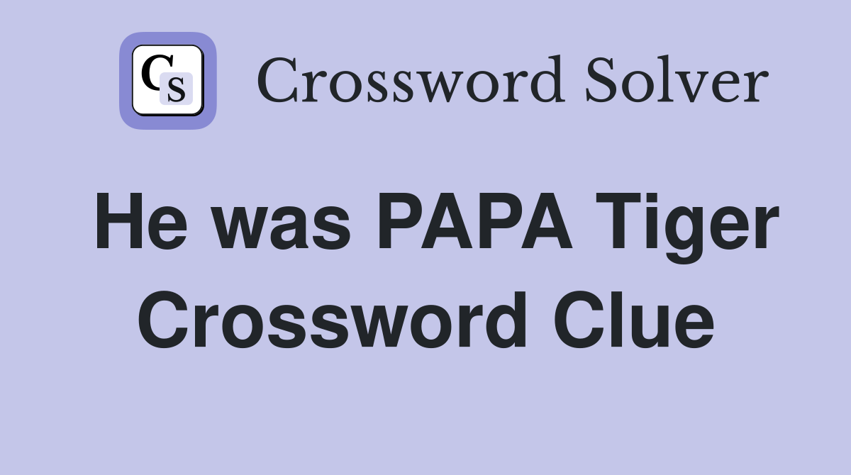 He was PAPA Tiger Crossword Clue