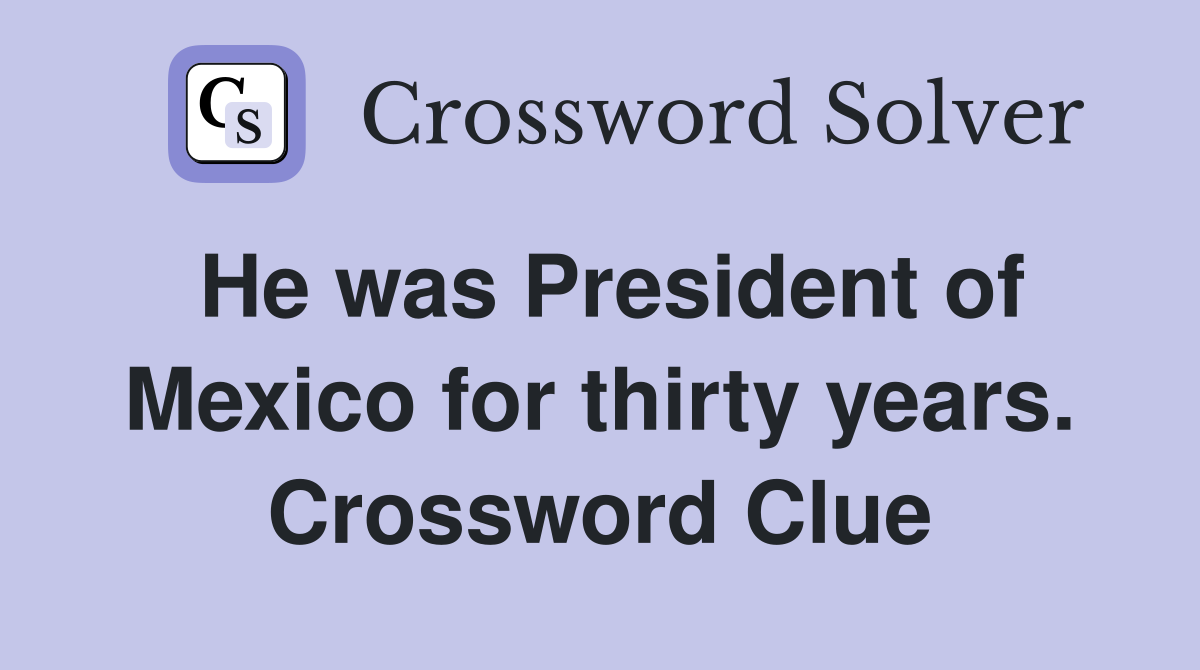 He was President of Mexico for thirty years. Crossword Clue