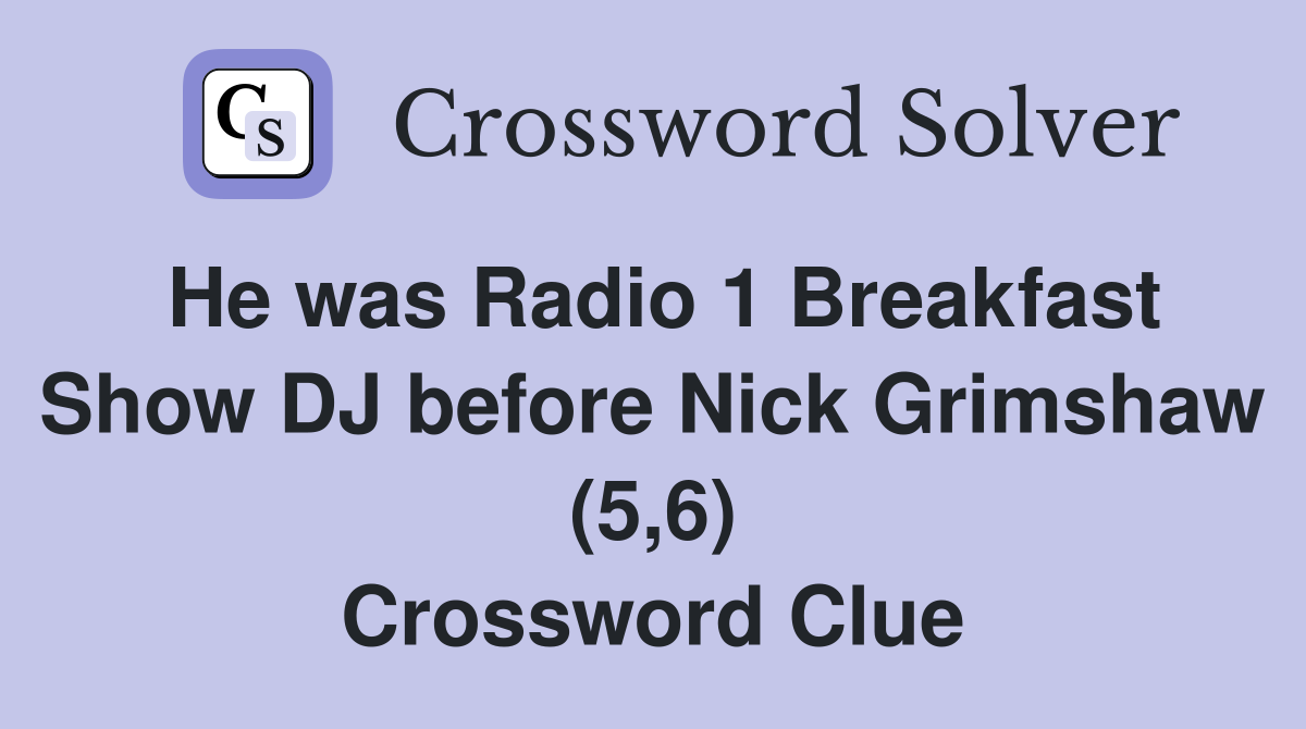 He was Radio 1 Breakfast Show DJ before Nick Grimshaw (5,6) Crossword Clue