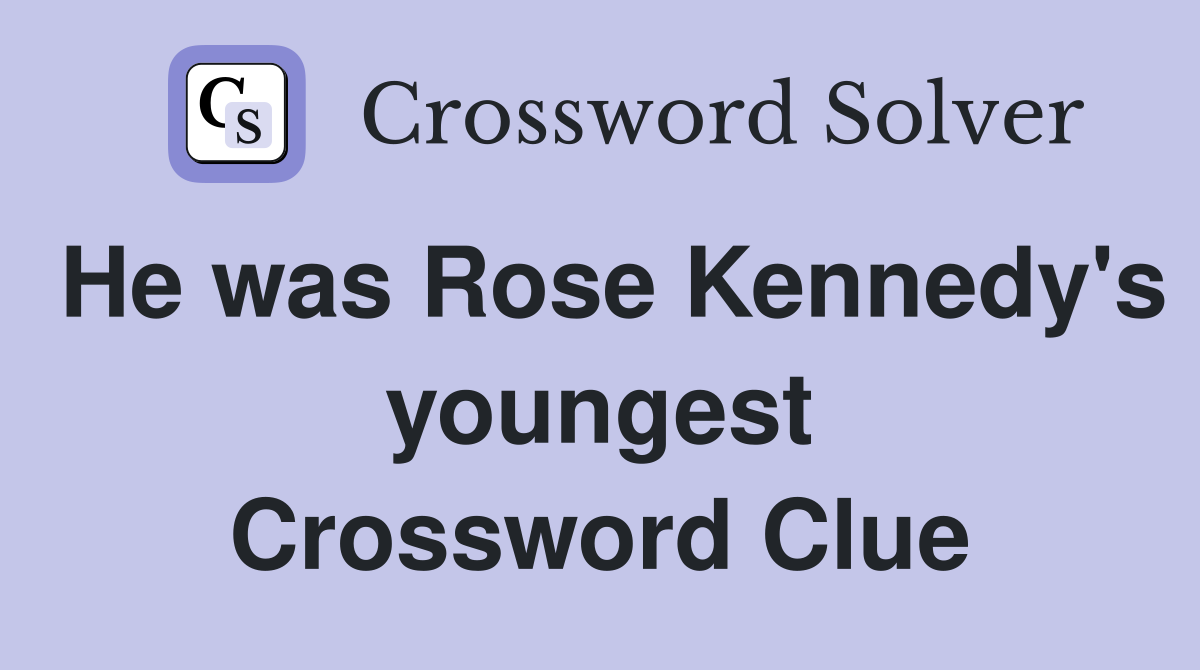 He was Rose Kennedy's youngest Crossword Clue