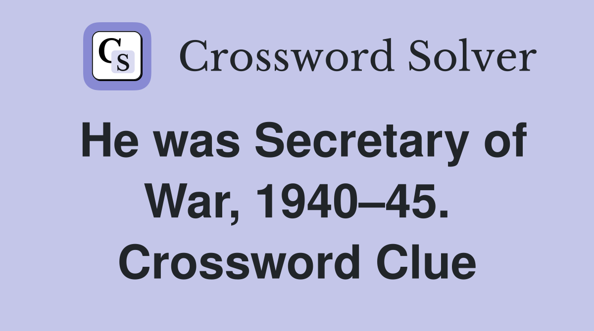 He was Secretary of War, 1940–45. Crossword Clue