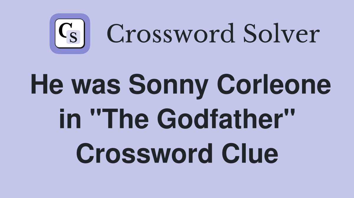 He was Sonny Corleone in "The Godfather" Crossword Clue