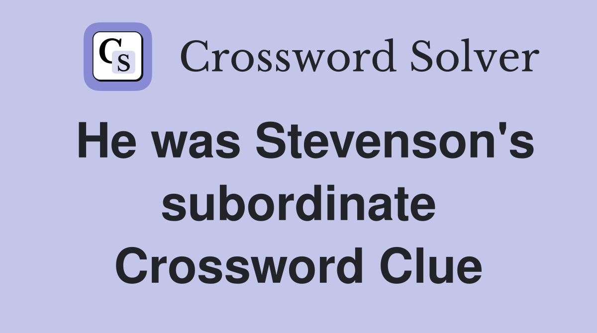 He was Stevenson's subordinate Crossword Clue