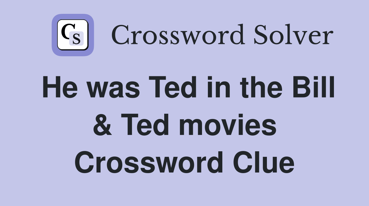 He was Ted in the Bill & Ted movies Crossword Clue