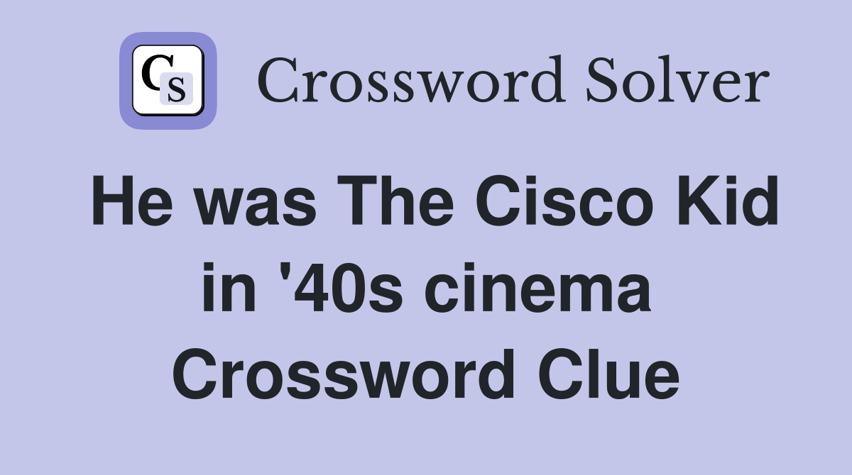 He was The Cisco Kid in '40s cinema Crossword Clue