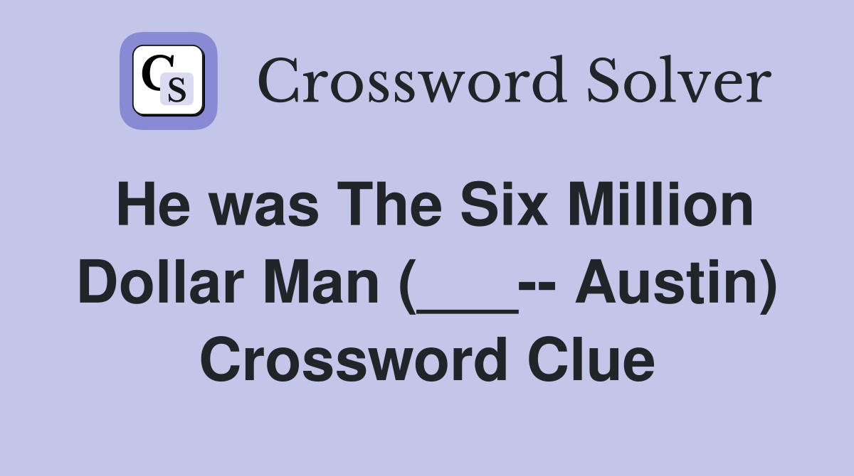 He was The Six Million Dollar Man (___-- Austin) Crossword Clue