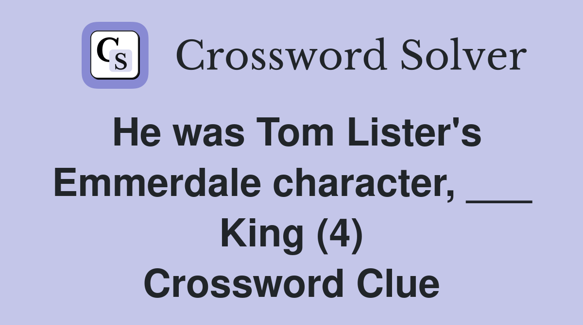 He was Tom Lister's Emmerdale character, ___ King (4) Crossword Clue