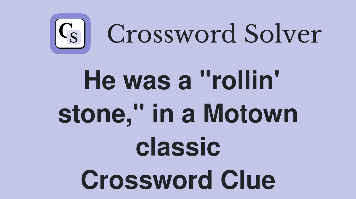 He was a "rollin' stone," in a Motown classic Crossword Clue