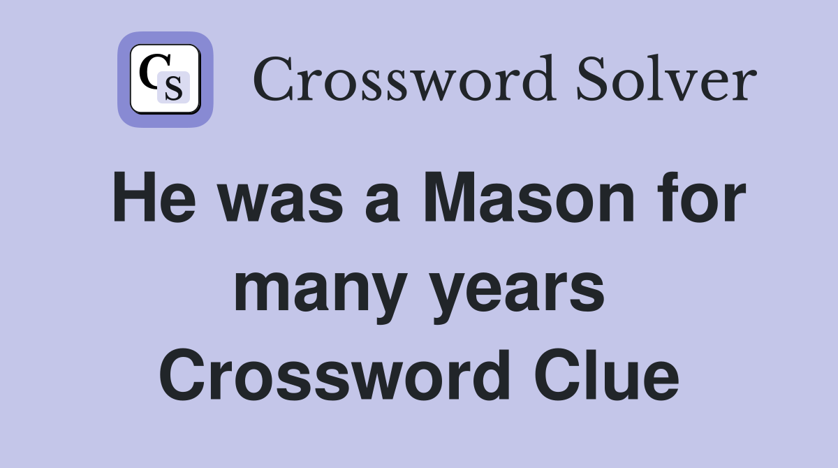 He was a Mason for many years Crossword Clue