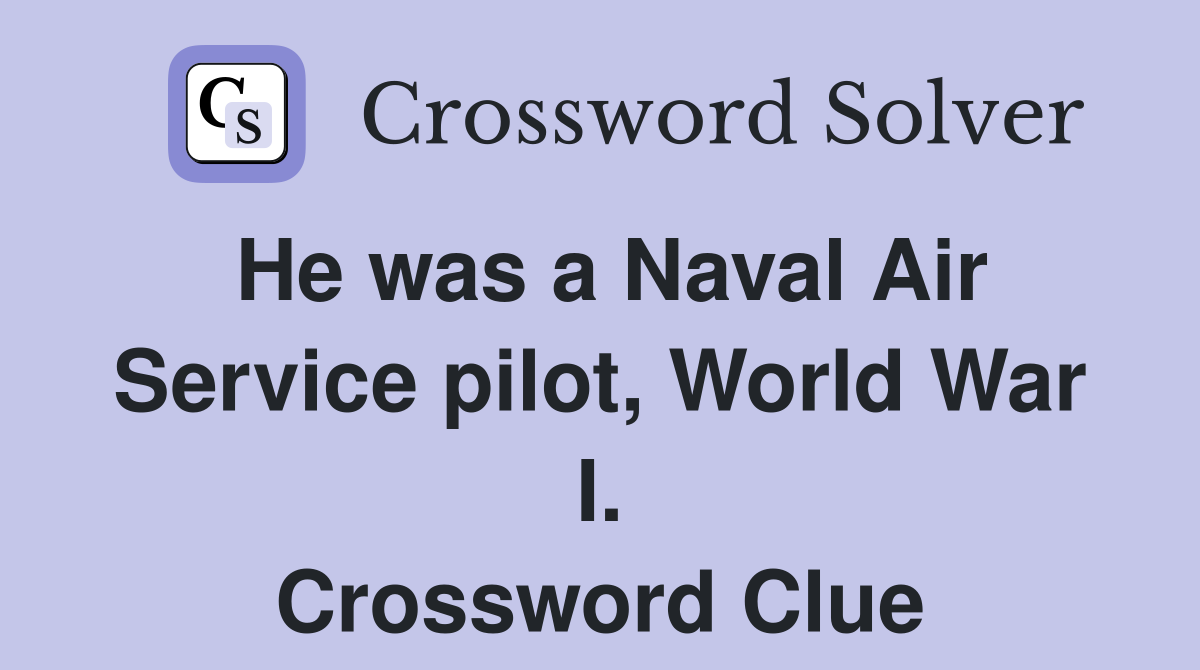 He was a Naval Air Service pilot, World War I. Crossword Clue