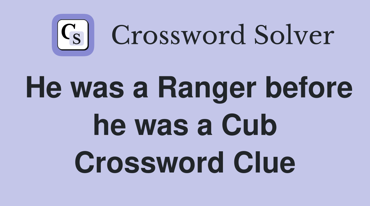 He was a Ranger before he was a Cub Crossword Clue