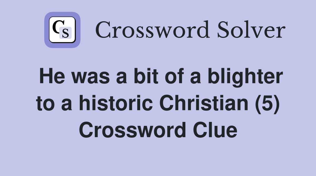 He was a bit of a blighter to a historic Christian (5) Crossword Clue