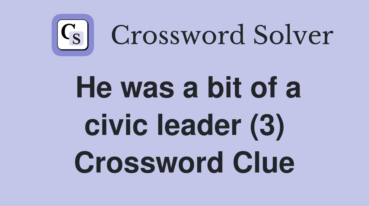 He was a bit of a civic leader (3) Crossword Clue