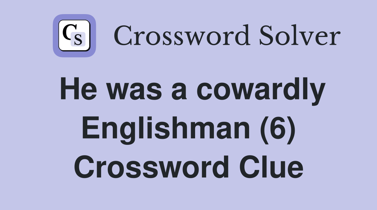 He was a cowardly Englishman (6) Crossword Clue
