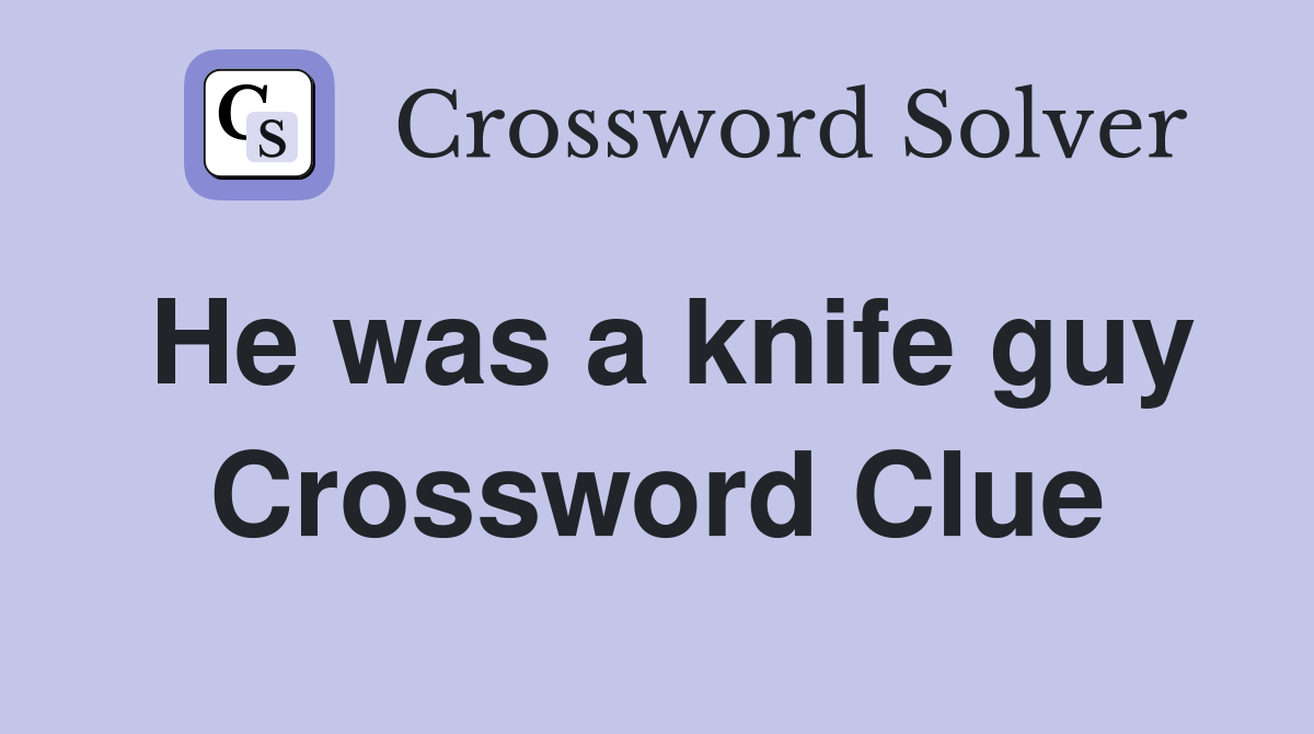 He was a knife guy Crossword Clue