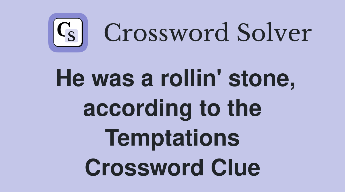 He was a rollin' stone, according to the Temptations Crossword Clue
