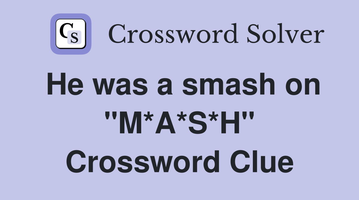 He was a smash on "M*A*S*H" Crossword Clue