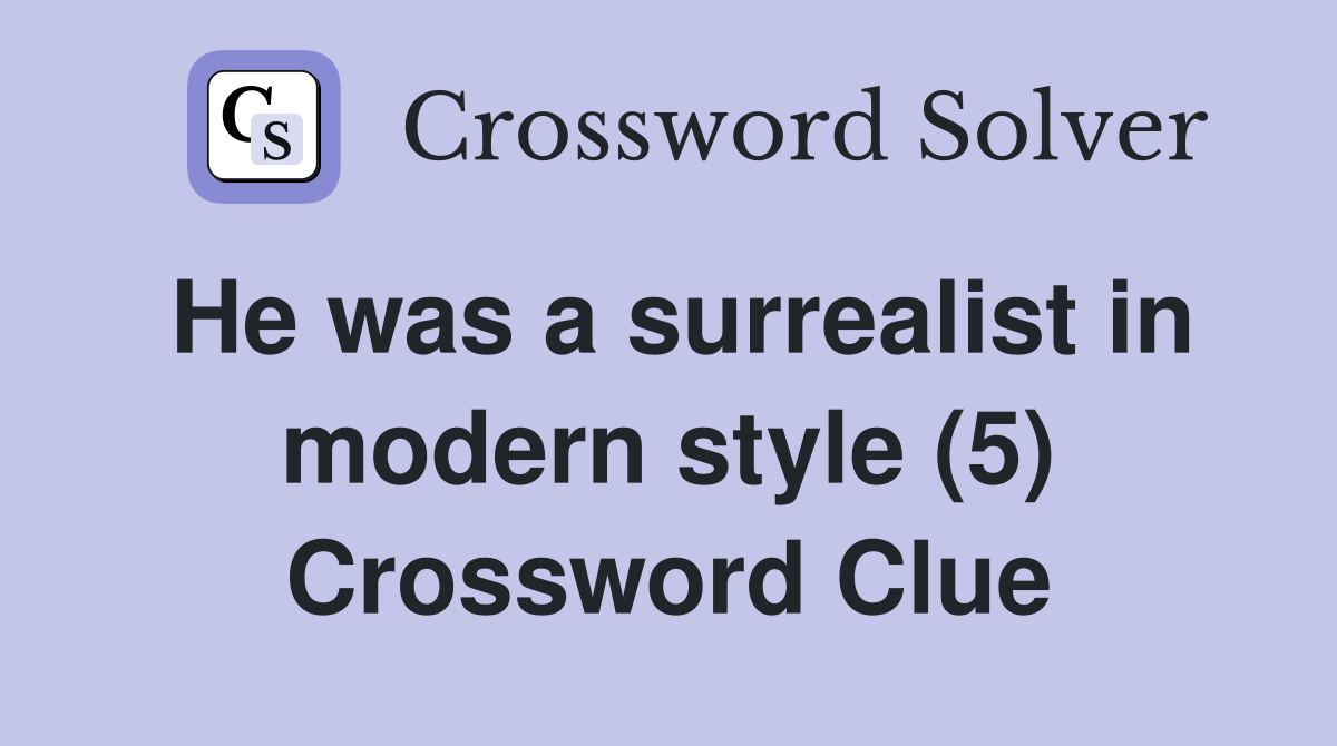 He was a surrealist in modern style (5) Crossword Clue