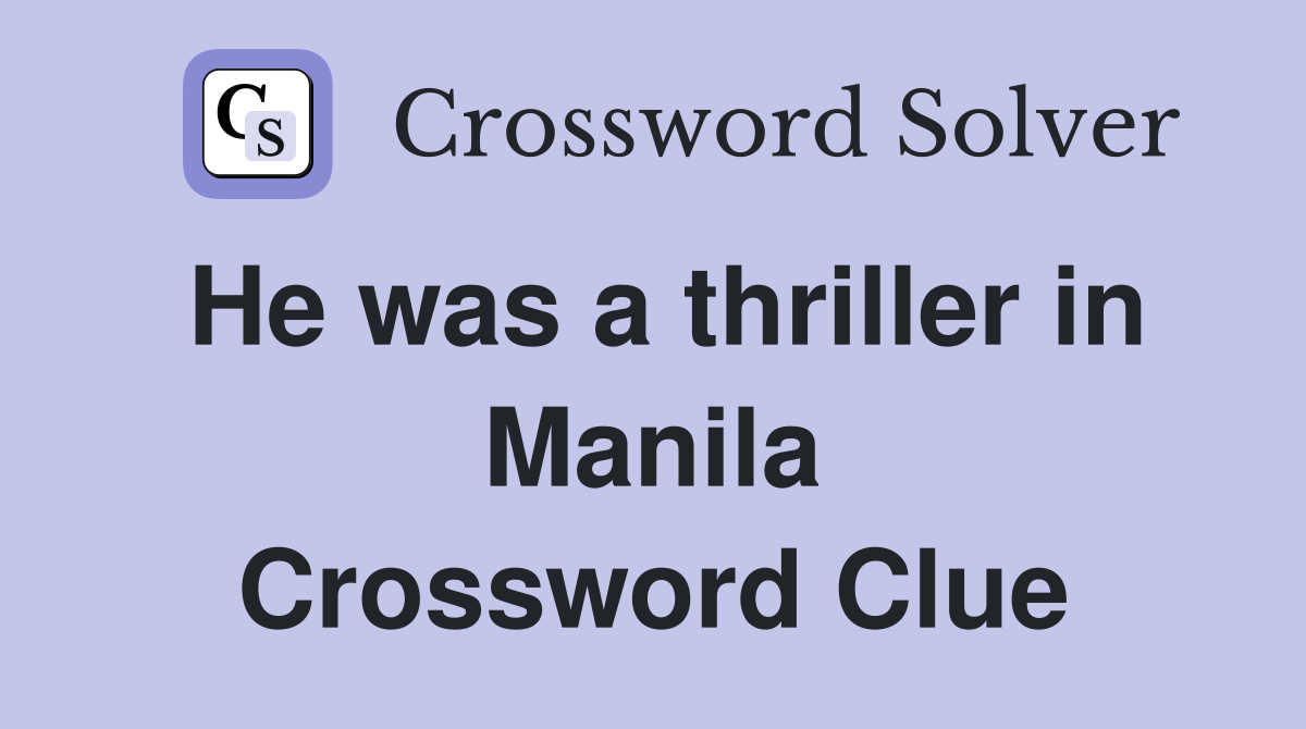 He was a thriller in Manila Crossword Clue