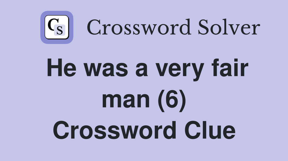 He was a very fair man (6) Crossword Clue