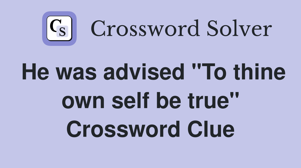 He was advised "To thine own self be true" Crossword Clue